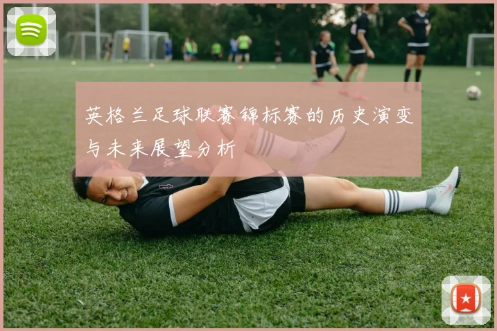 英格兰足球联赛锦标赛的历史演变与未来展望分析