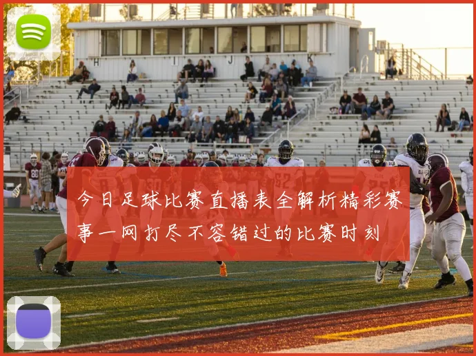 今日足球比赛直播表全解析精彩赛事一网打尽不容错过的比赛时刻